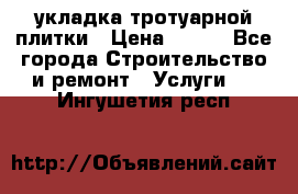 укладка тротуарной плитки › Цена ­ 300 - Все города Строительство и ремонт » Услуги   . Ингушетия респ.